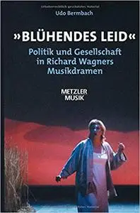 "Blühendes Leid": Politik und Gesellschaft in Richard Wagners Musikdramen