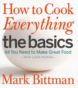 How to Cook Everything The Basics: All You Need to Make Great Food -- With 1,000 Photos