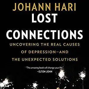 Lost Connections: Uncovering the Real Causes of Depression - and the Unexpected Solutions [Audiobook]