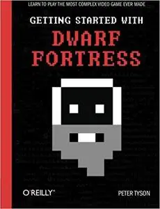 Getting Started with Dwarf Fortress: Learn to play the most complex video game ever made