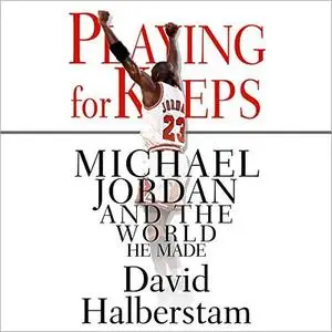Playing for Keeps: Michael Jordan and the World He Made [Audiobook]