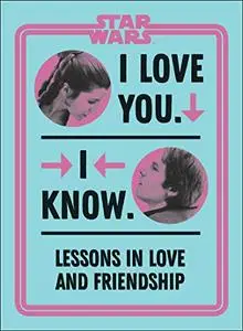 Star Wars I Love You. I Know.: Lessons in Love and Friendship