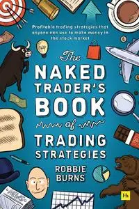 The Naked Trader's Book of Trading Strategies: Proven ways to make money investing in the stock market