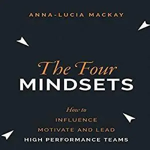 The Four Mindsets: How to Influence, Motivate and Lead High Performance Teams [Audiobook]