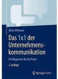 Das 1x1 der Unternehmenskommunikation: Ein Wegweiser für die Praxis (Auflage: 2) [Repost]