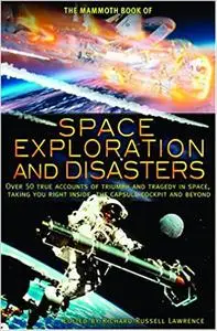 The Mammoth Book of Space Exploration and Disasters: Over 50 True Accounts of Triumph and Tragedy in Space, Taking You R