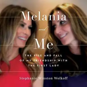 Melania and Me: The Rise and Fall of My Friendship with the First Lady [Audiobook]