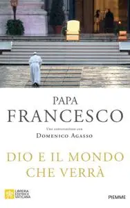 Papa Francesco - Dio e il mondo che verrà