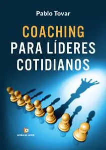 «Coaching para líderes cotidianos» by Pablo Tovar