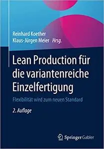Lean Production für die variantenreiche Einzelfertigung: Flexibilität wird zum neuen Standard, 2. Aufl.
