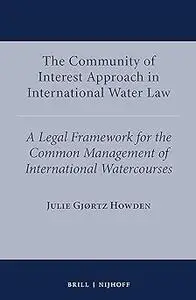 The Community of Interest Approach in International Water Law A Legal Framework for the Common Management of Internation