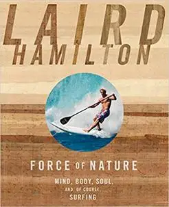 Force of Nature: Mind, Body, Soul, And, of Course, Surfing