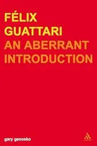 Felix Guattari: An Aberrant Introduction (Transversals: New Directions in Philosophy) (Repost)