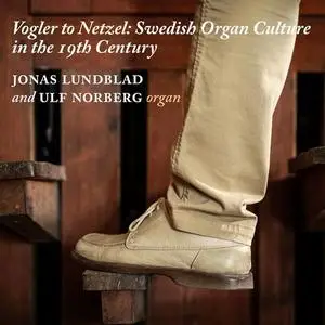 Jonas Lundblad - Vogler to Netzel: Swedish Organ Culture in the 19th Century (2021)