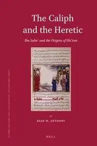 The Caliph and the Heretic: Ibn Saba and the Origins of ShiIsm