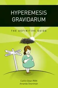 «Hyperemesis Gravidarum – The Definitive Guide» by Amanda Shortman, Caitlin Dean