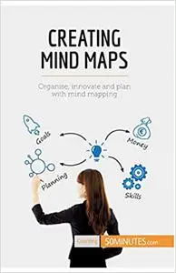 Creating Mind Maps: Organise, innovate and plan with mind mapping