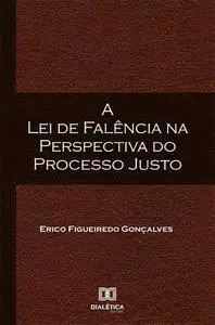 «A Lei de Falência na perspectiva do Processo Justo» by Erico Figueiredo Gonçalves
