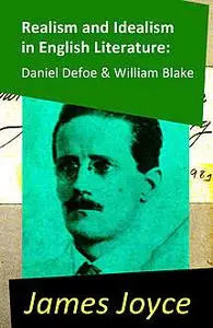«Realism and Idealism in English Literature: Daniel Defoe & William Blake (2 Essays by James Joyce)» by James Joyce
