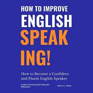 How to Improve English Speaking: How to Become a Confident and Fluent English Speaker [Audiobook]