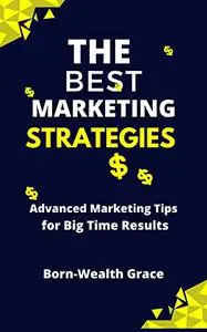 THE BEST MARKETING STRATEGIES: Advanced Marketing Tips For Big Time Results