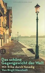 Das schöne Gegengewicht der Welt: Mit Rilke durch Venedig