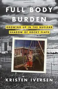 Full Body Burden: Growing Up in the Nuclear Shadow of Rocky Flats