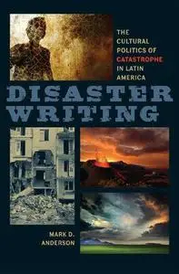 Disaster Writing: The Cultural Politics of Catastrophe in Latin America