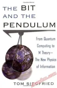 The Bit and the Pendulum: From Quantum Computing to M Theory- The New Physics of Information