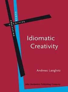 Idiomatic Creativity: A Cognitive-Linguistic Model of Idiom-Representation And Idiom-Variation in English