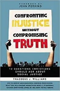 Confronting Injustice without Compromising Truth: 12 Questions Christians Should Ask About Social Justice