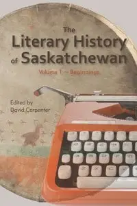 The Literary History of Saskatchewan: Volume 1