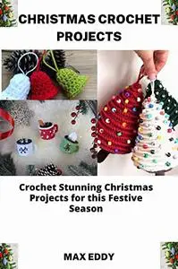 CHRISTMAS CROCHET PROJECTS: Crochet Stunning Christmas Projects for this Festive Season
