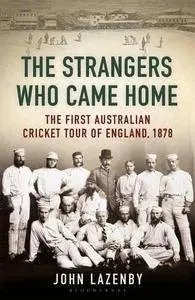 The Strangers Who Came Home : The First Australian Cricket Tour of England