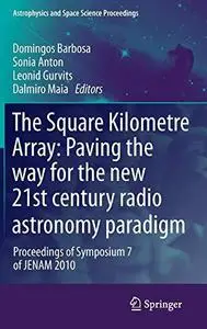 The Square Kilometre Array: Paving the way for the new 21st century radio astronomy paradigm: Proceedings of Symposium 7 of JEN