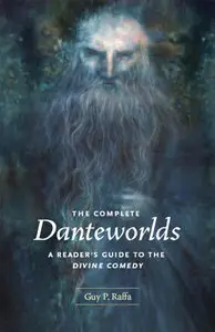 The Complete Danteworlds: A Reader's Guide to the Divine Comedy
