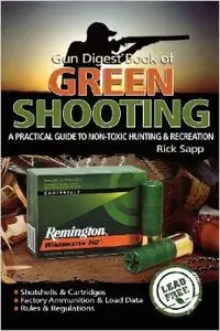The Gun Digest Book of Green Shooting: A Practical Guide to Non-Toxic Hunting and Recreation