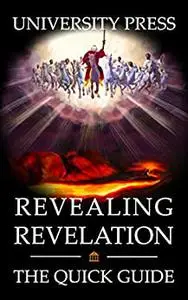 Revealing Revelation Book: The Quick Guide to the Book of Revelation: Prophecy, Eschatology, Apocalypse, and End Times