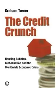 The Credit Crunch: Housing Bubbles, Globalisation and the Worldwide Economic Crisis