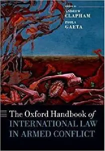 The Oxford Handbook of International Law in Armed Conflict (Oxford Handbooks in Law)