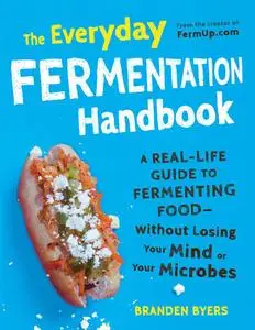 The Everyday Fermentation Handbook: A Real-Life Guide to Fermenting Food–Without Losing Your Mind or Your Microbes (repost)