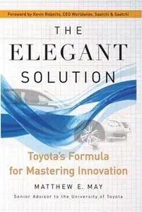 «The Elegant Solution: Toyota's Formula for Mastering Innovation» by Matthew E. May