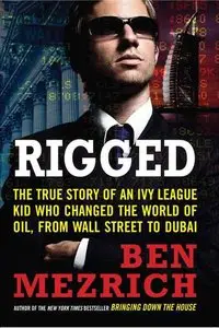 Rigged: The True Story of an Ivy League Kid Who Changed the World of Oil, from Wall Street to Dubai