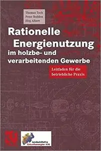 Rationelle Energienutzung im holzbe- und verarbeitenden Gewerbe: Leitfaden für die betriebliche Praxis (Repost)