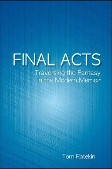 Final Acts: Traversing the Fantasy in the Modern Memoir