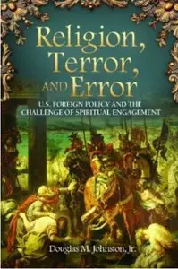 Religion, Terror, and Error: U.S. Foreign Policy and the Challenge of Spiritual Engagement [Repost]