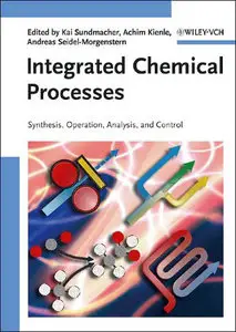 Integrated Chemical Processes: Synthesis, Operation, Analysis and Control by Kai Sundmacher [Repost]