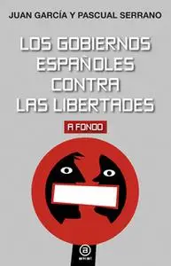 «Los gobiernos españoles contra las libertades» by Pascual Serrano Jiménez,Juan García Mollá