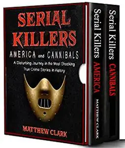 Serial Killers America and Cannibals: A Disturbing Journey in the Most Shocking True Crime Stories in History