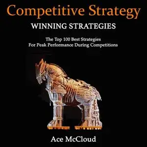 «Competitive Strategy: Winning Strategies: The Top 100 Best Strategies For Peak Performance During Competitions» by Ace